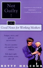 Not Guilty! : The Good News For Working Mothers