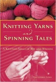 Knitting Yarns And Spinning Tales: A Knitters Stash Of Wit And Wisdom