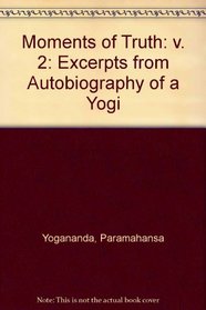 Moments of Truth: Excerpts from Autobiography of a Yogi