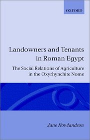 Landowners and Tenants in Roman Egypt: The Social Relations of Agriculture in the Oxyrhynchite Nome (Oxford Classical Monographs)
