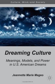 Dreaming Culture: Meanings, Models, and Power in U.S. American Dreams (Culture, Mind, and Society)