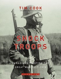 Shock Troops: Canadians Fighting the Great War, 1917-1918