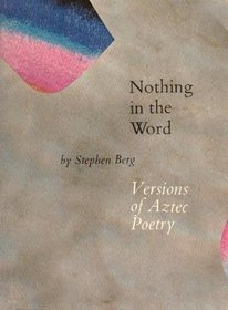 Nothing in the word;: Versions of Aztec poetry