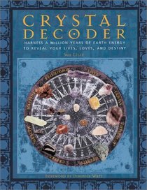 Crystal Decoder: Harness a Million Years of Earth Energy to Reveal Your Lives, Loves, and Destiny