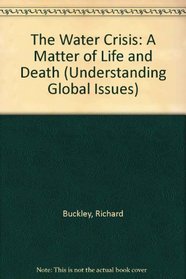 The Water Crisis: A Matter of Life and Death (Understanding Global Issues)