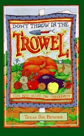 Don't Throw in the Trowel: Tips and Quips on Gardening