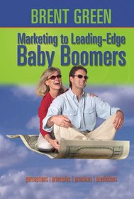 Marketing to Leading-Edge Baby Boomers: Perceptions, Principles, Practices & Predictions