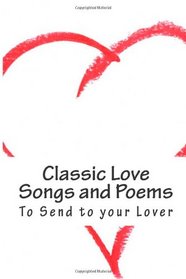 Classic Love Songs and Poems: To Send to your Lover (Volume 1)