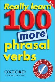 Really Learn 100 More Phrasal Verbs: Learn 100 Frequent and Useful Phrasal Verbs in English in Six Easy Steps.