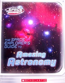 The Space Explorer's Guide to Amazing Astronomy