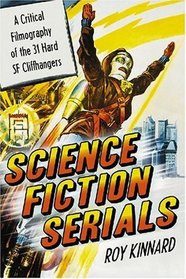 Science Fiction Serials: A Critical Filmography of the 31 Hard SF Cliffhangers