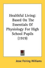 Healthful Living: Based On The Essentials Of Physiology For High School Pupils (1919)