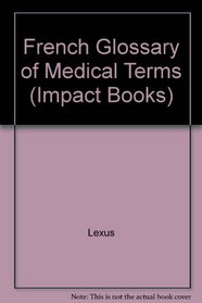 French Glossary of Medical Terms (Impact Books) (English and French Edition)