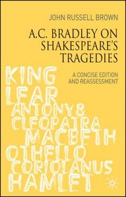 A.C. Bradley on Shakespeare's Tragedies: A Concise Edition and Reassessment