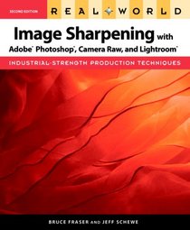 Real World Image Sharpening with Adobe Photoshop, Camera Raw, and Lightroom (2nd Edition)