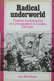 Radical Underworld: Prophets, Revolutionaries and Pornographers in London, 1795-1840