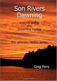 Son Rivers Dawning: waking words and dreaming cantos; the ultimate reality series