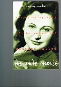 The White Mouse: The Autobiography of the Woman the Gestapo Called the White Mouse