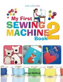 My First Sewing Machine 2: More Fun and Easy Sewing Machine Projects for Beginners