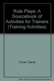 Role Plays: A Sourcebook of Activities for Trainers (Training Activities)