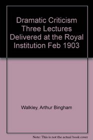 Dramatic Criticism Three Lectures Delivered at the Royal Institution Feb 1903