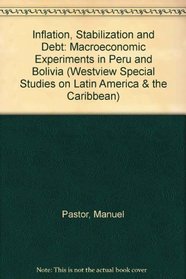 Inflation, Stabilization, And Debt: Macroeconomic Experiments In Peru And Bolivia (Westview Special Studies on Latin America and the Caribbean)