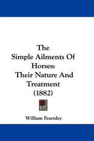 The Simple Ailments Of Horses: Their Nature And Treatment (1882)
