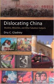 Dislocating China : Muslims, Minorities, and Other Subaltern Subjects