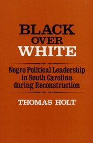 Black over White: Negro Political Leadership in South Carolina During Reconstruction (Blacks in the New World)