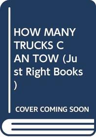 HOW MANY TRUCKS CAN TOW (Just Right Books)