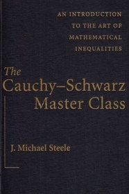 The Cauchy-Schwarz Master Class : An Introduction to the Art of Mathematical Inequalities (Maa Problem Books Series.)