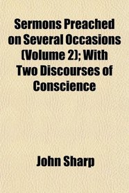 Sermons Preached on Several Occasions (Volume 2); With Two Discourses of Conscience