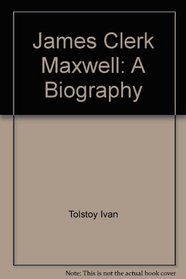 James Clerk Maxwell: A biography
