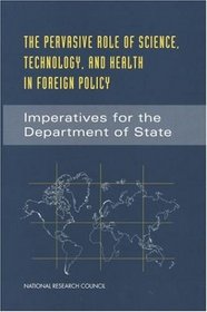 Pervasive Role of Science, Technology & Health in Foreign Policy: Imperatives for the Department of State (Compass Series (Washington, D.C.).)