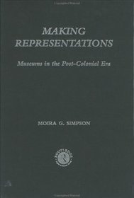 Making Representations : Museums in the Post-Colonial Era: Museums in the Post-Colonial Era (Heritage: Care-Preservation-Management)