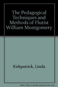 The Pedagogical Techniques And Methods of Flutist William Montgomery