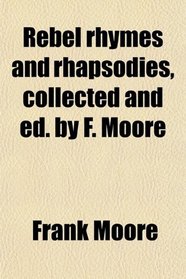 Rebel rhymes and rhapsodies, collected and ed. by F. Moore