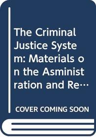 The Criminal Justice System: Materials on the Asministration and Reform of the Criminal Law