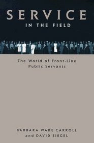 Service in the Field: The World of Front-Line Public Servants (Canadian Public Administration Series)