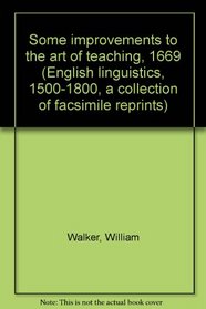 Some improvements to the art of teaching, 1669 (English linguistics, 1500-1800; a collection of facsimile reprints)