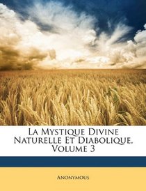 La Mystique Divine Naturelle Et Diabolique, Volume 3 (French Edition)