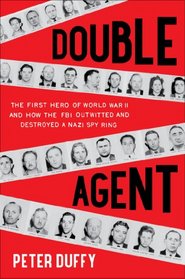 Double Agent: The First Hero of World War II and How the FBI Outwitted and Destroyed a Nazi Spy Ring