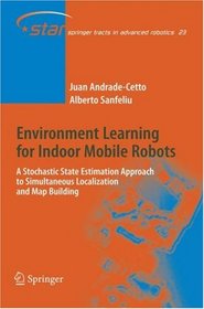 Environment Learning for Indoor Mobile Robots: A Stochastic State Estimation Approach to Simultaneous Localization and Map Building (Springer Tracts in Advanced Robotics)