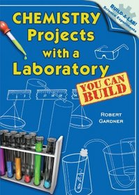 Chemistry Projects with a Laboratory You Can Build (Build-a-Lab! Science Experiments)