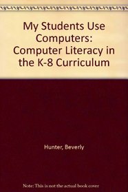 My Students Use Computers: Computer Literacy in the K-8 Curriculum
