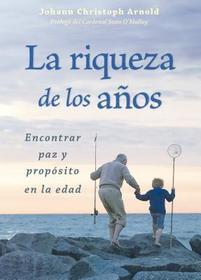 La Riqueza de los Anos: Encontrar Paz y Propsito en la Edad (Rich in Years: Finding Peace and Purpose in a Long Life) (Spanish Edition)