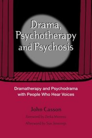 Drama, Psychotherapy and Psychosis: Dramatherapy and Psycholdrama with People Who Hear Voices