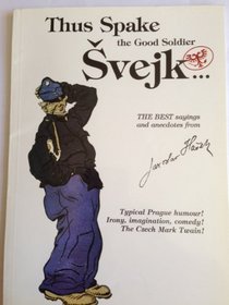 Thus spake the good soldier Sveik--: The best sayings from Hasek's Svejk : typical Prague humor, irony, imagination, comedy : the Czech Mark Twain