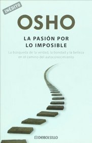 Pasion por lo imposible. La busqueda de la verdad, la bondad y la belleza en el camino del autoconocimiento (Spanish Edition)