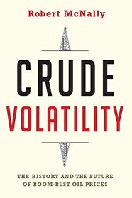 Crude Volatility: The History and the Future of Boom-Bust Oil Prices (Center on Global Energy Policy Series)